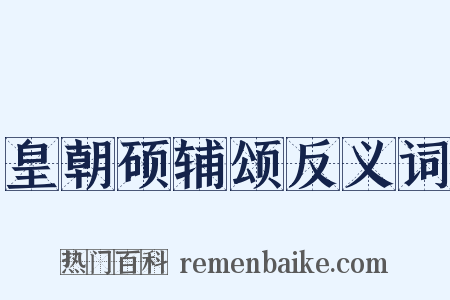 皇朝硕辅颂反义词是什么意思的图片